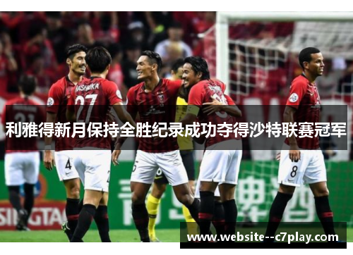 利雅得新月保持全胜纪录成功夺得沙特联赛冠军