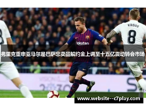 弗里克重申亚马尔是巴萨非卖品解约金上调至十五亿震动转会市场