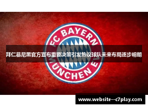 拜仁慕尼黑官方宣布重要决策引发热议球队未来布局逐步明朗