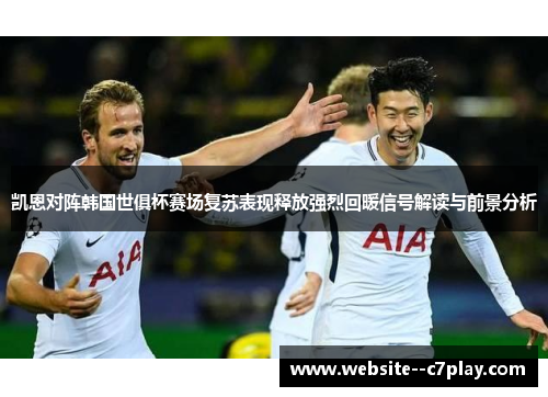 凯恩对阵韩国世俱杯赛场复苏表现释放强烈回暖信号解读与前景分析 凯恩对阵韩国世俱杯赛场复苏表现释放强烈回暖信号解读与前景分析